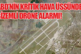 ABD’nin Kritik Hava Üssünde Gizemli Drone Alarmı!