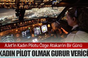 AJet’in Kadın Pilotu Özge Atakan’ın Bir Günü: "Kadın Pilot Olmak Gurur Verici"