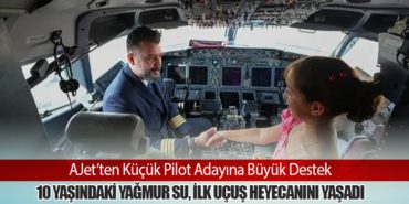 AJet’ten Küçük Pilot Adayına Büyük Destek. 10 Yaşındaki Yağmur Su, İlk Uçuş Heyecanını Yaşadı