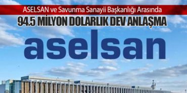 ASELSAN ve Savunma Sanayii Başkanlığı Arasında 94.5 Milyon Dolarlık Dev Anlaşma