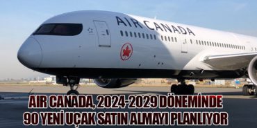 Air Canada, 2024-2029 Döneminde 90 Yeni Uçak Satın Almayı Planlıyor