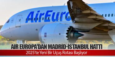 Air Europa’dan Madrid-İstanbul Hattı: 2025’te Yeni Bir Uçuş Rotası Başlıyor