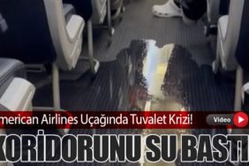 American Airlines Uçağında Tuvalet Krizi! Koridorunu Su Bastı