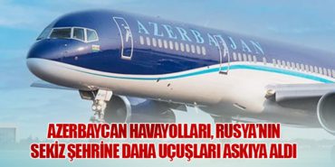 Azerbaycan Havayolları, Rusya’nın Sekiz Şehrine Daha Uçuşları Askıya Aldı