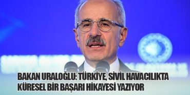 Bakan Uraloğlu: Türkiye, Sivil Havacılıkta Küresel Bir Başarı Hikayesi Yazıyor