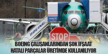 Boeing Çalışanlarından Şok İfşaat: Hatalı Parçalar Üretimde Kullanılıyor