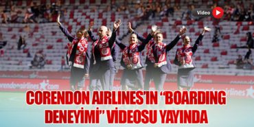 Corendon Airlines’ın “Boarding Deneyimi” videosu yayında