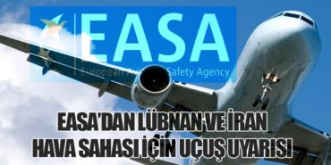 EASA’dan Lübnan ve İran Hava Sahası İçin Uçuş Uyarısı