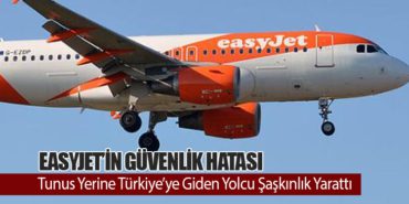 EasyJet’in Güvenlik Hatası: Tunus Yerine Türkiye’ye Giden Yolcu Şaşkınlık Yarattı