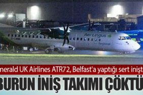 Emerald UK Airlines ATR72, Belfast'a yaptığı sert inişte burun iniş takımı çöktü