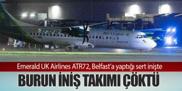 Emerald UK Airlines ATR72, Belfast’a yaptığı sert inişte burun iniş takımı çöktü
