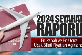 2024 Seyahat Raporu: En Pahalı ve En Ucuz Uçak Bileti Fiyatları Açıklandı