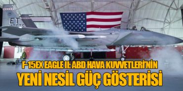F-15EX Eagle II: ABD Hava Kuvvetleri’nin Yeni Nesil Güç Gösterisi