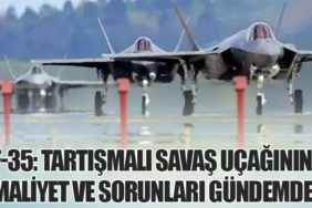 F-35: Tartışmalı Savaş Uçağının Maliyet ve Sorunları Gündemde
