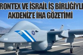 Frontex ve İsrail İş Birliğiyle Akdeniz’e İHA Gözetimi