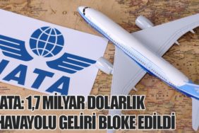 IATA: 1,7 Milyar Dolarlık Havayolu Geliri Bloke Edildi