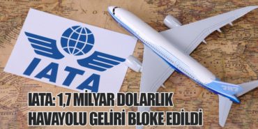 IATA: 1,7 Milyar Dolarlık Havayolu Geliri Bloke Edildi