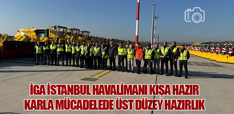 İGA İstanbul Havalimanı Kışa Hazır: Karla Mücadelede Üst Düzey Hazırlık