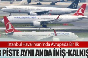 İstanbul Havalimanı’nda Avrupa’da Bir İlk: 3 Piste Aynı Anda İniş-Kalkış