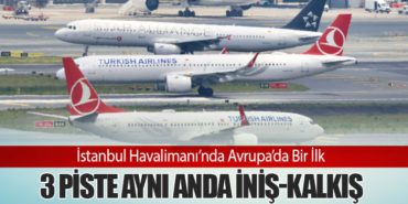 İstanbul Havalimanı’nda Avrupa’da Bir İlk: 3 Piste Aynı Anda İniş-Kalkış