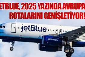 JetBlue, 2025 Yazında Avrupa Rotalarını Genişletiyor!