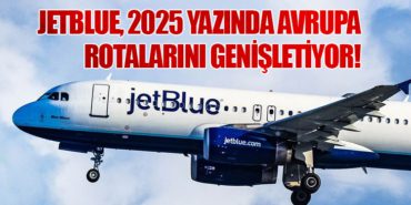 JetBlue, 2025 Yazında Avrupa Rotalarını Genişletiyor!