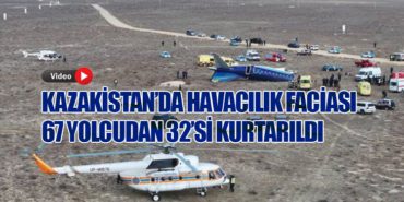 Kazakistan’da Havacılık Faciası: 67 Yolcudan 32’si Kurtarıldı