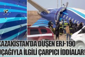 Kazakistan’da Düşen ERJ-190 Uçağıyla İlgili Çarpıcı İddialar!