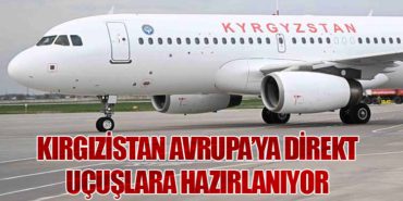 Kırgızistan Avrupa’ya Direkt Uçuşlara Hazırlanıyor