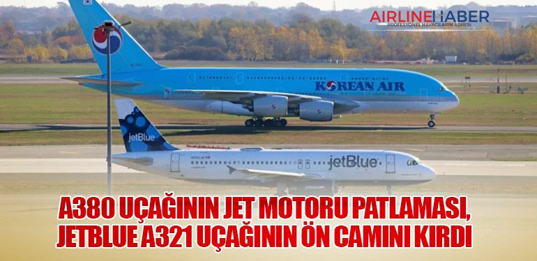 Korean Air A380 Uçağının Jet Motoru Patlaması, JetBlue A321 Uçağının Ön Camını Kırdı