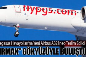 Pegasus Havayolları’na Yeni Airbus A321neo Teslim Edildi: "Irmak" Gökyüzüyle Buluştu