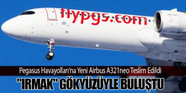 Pegasus Havayolları’na Yeni Airbus A321neo Teslim Edildi: “Irmak” Gökyüzüyle Buluştu