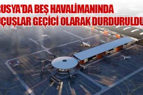 Rusya'da Beş Havalimanında Uçuşlar Geçici Olarak Durduruldu