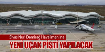 Sivas Nuri Demirağ Havalimanı’na Yeni Uçak Pisti Yapılacak