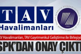 TAV Havalimanları, TAV Gayrimenkul Geliştirme ile Birleşiyor: SPK’dan Onay Çıktı