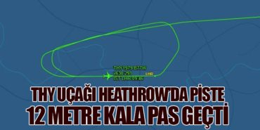 THY Uçağı Heathrow’da Piste 12 Metre Kala Pas Geçti