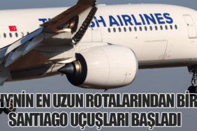 THY’nin En Uzun Rotalarından Biri: Santiago Uçuşları Başladı