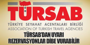 TÜRSAB’dan Uyarı: Rezervasyonlar Dibe Vurabilir