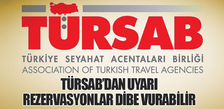 TÜRSAB’dan Uyarı: Rezervasyonlar Dibe Vurabilir