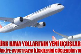 Türk Hava Yolları’nın Yeni Uçuşları, Türkiye-Avustralya İlişkilerini Güçlendiriyor