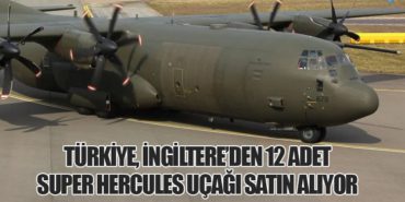 Türkiye, İngiltere’den 12 Adet Super Hercules Uçağı Satın Alıyor