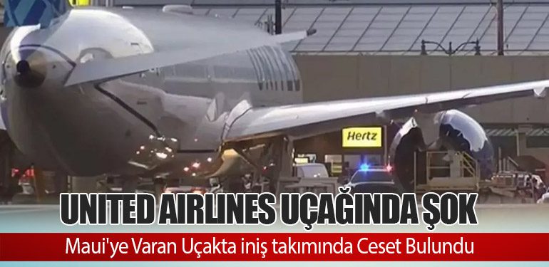 United Airlines Uçağında Şok: Maui'ye Varan Uçakta iniş takımında Ceset Bulundu