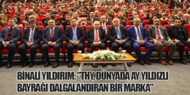 Binali Yıldırım: “Türk Hava Yolları, Dünyada Ay Yıldızlı Bayrağı Dalgalandıran Bir Marka”