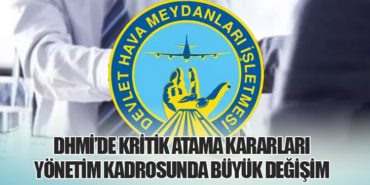 DHMİ’de Kritik Atama Kararları: Yönetim Kadrosunda Büyük Değişim