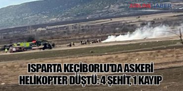 Isparta Keçiborlu’da Askeri Helikopter Düştü: 4 Şehit, 1 Kayıp
