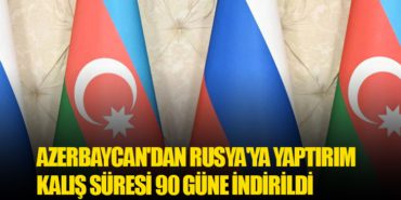 Azerbaycan’dan Rusya’ya Yaptırım: Kalış Süresi 90 Güne İndirildi