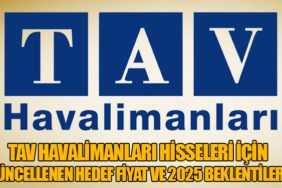 TAV Havalimanları Hisseleri İçin Güncellenen Hedef Fiyat ve 2025 Beklentileri