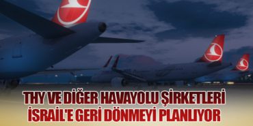 Türk Hava Yolları ve Diğer Havayolu Şirketleri İsrail’e Geri Dönmeyi Planlıyor