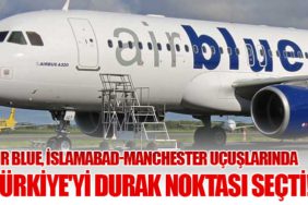 Air Blue, İslamabad-Manchester Uçuşlarında Türkiye'yi Durak Noktası Seçti!