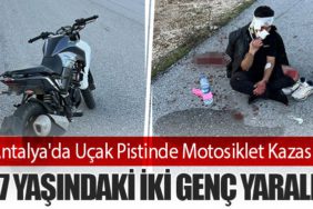 Antalya'da Uçak Pistinde Motosiklet Kazası: 17 Yaşındaki İki Genç Yaralı
